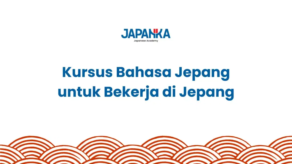 Kursus Bahasa Jepang untuk Bekerja di Jepang